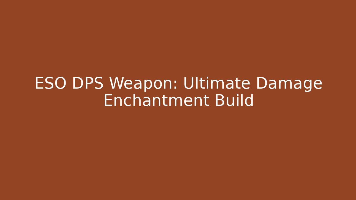 ESO DPS Weapon: Ultimate Damage Enchantment Build