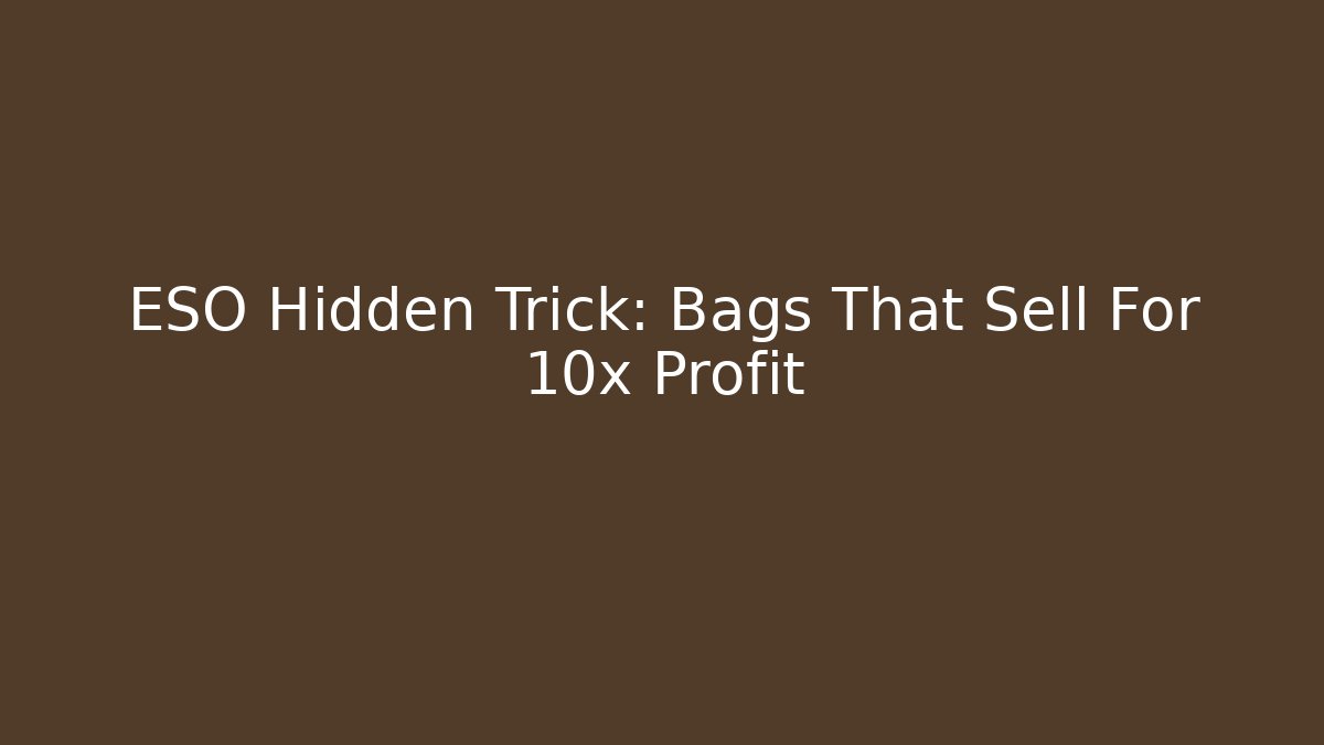 ESO Hidden Trick: Bags That Sell For 10x Profit