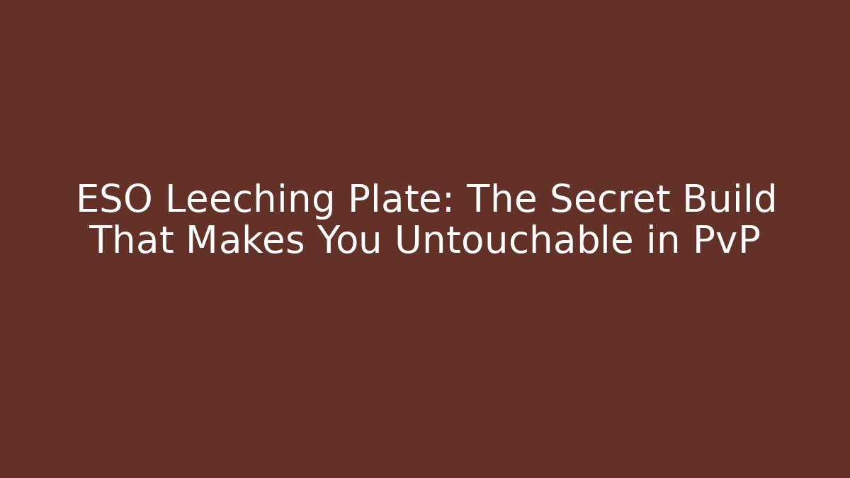 ESO Leeching Plate: The Secret Build That Makes You Untouchable in PvP