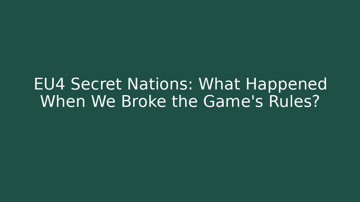 EU4 Secret Nations: What Happened When We Broke the Game's Rules?