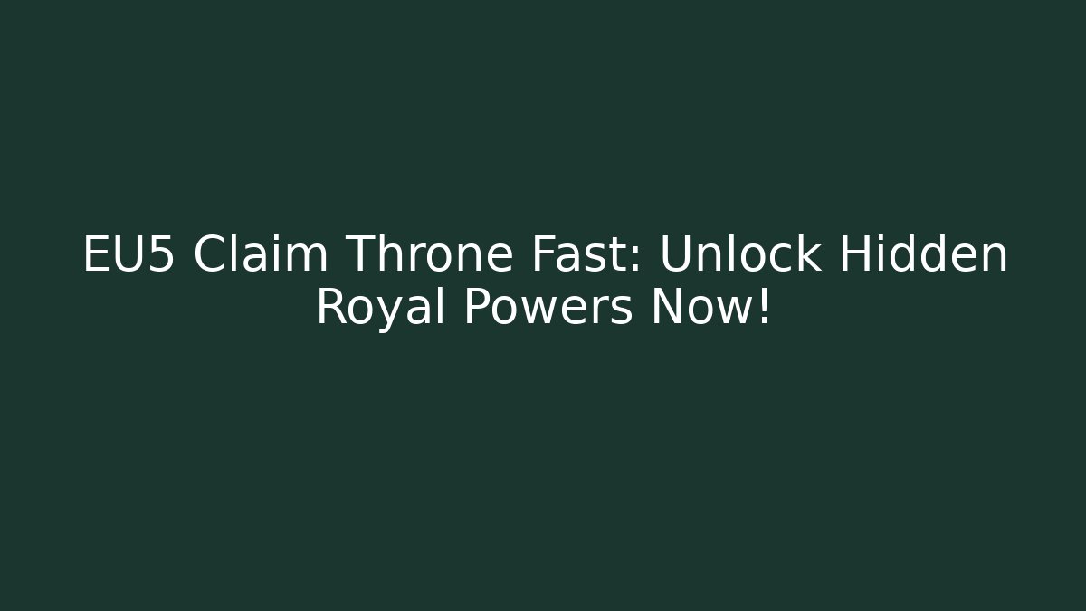 EU5 Claim Throne Fast: Unlock Hidden Royal Powers Now! - The Family Holidays