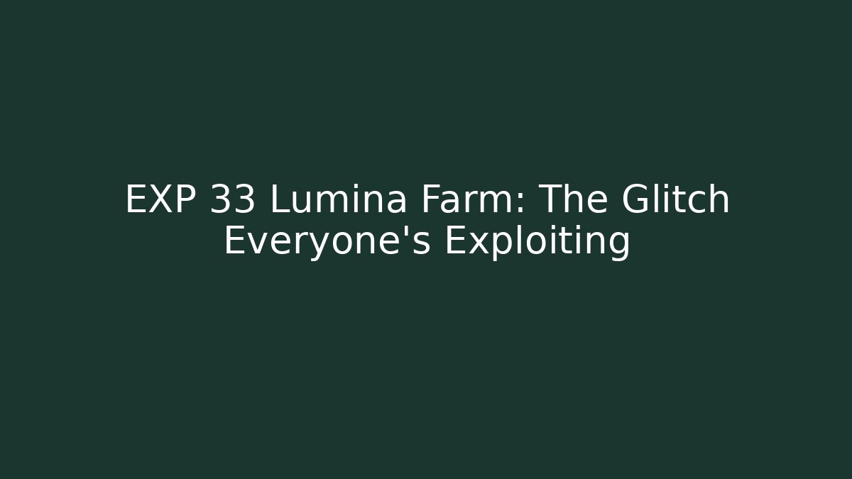 EXP 33 Lumina Farm: The Glitch Everyone's Exploiting - The Family Holidays