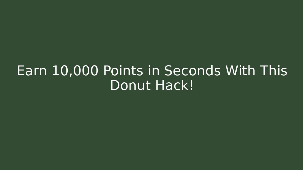 Earn 10,000 Points in Seconds With This Donut Hack!