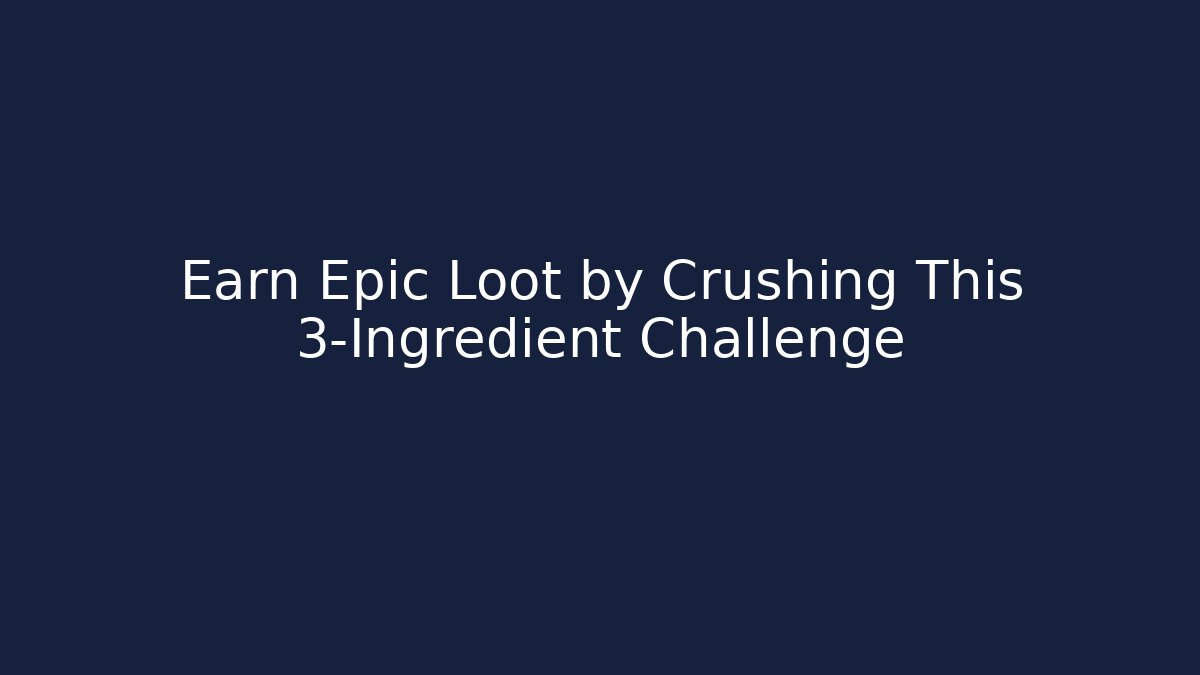 Earn Epic Loot by Crushing This 3-Ingredient Challenge
