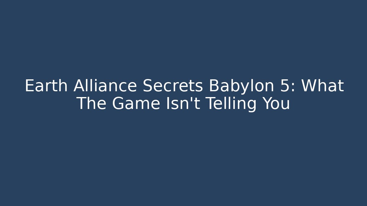 Earth Alliance Secrets Babylon 5: What The Game Isn't Telling You