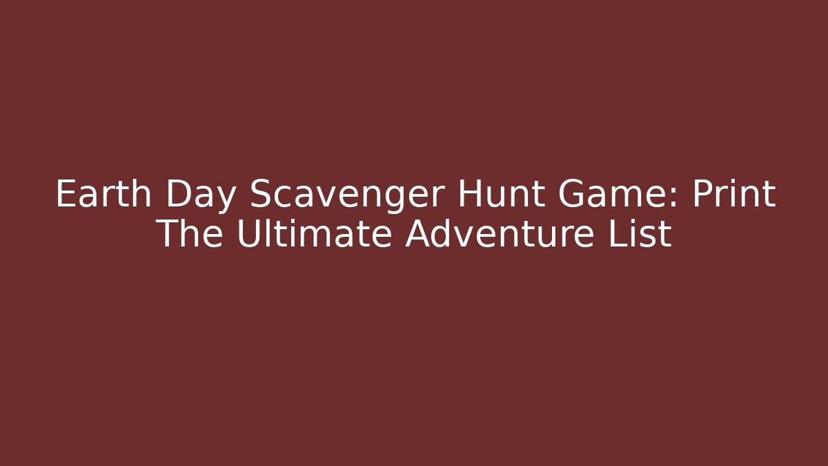 Earth Day Scavenger Hunt Game: Print The Ultimate Adventure List