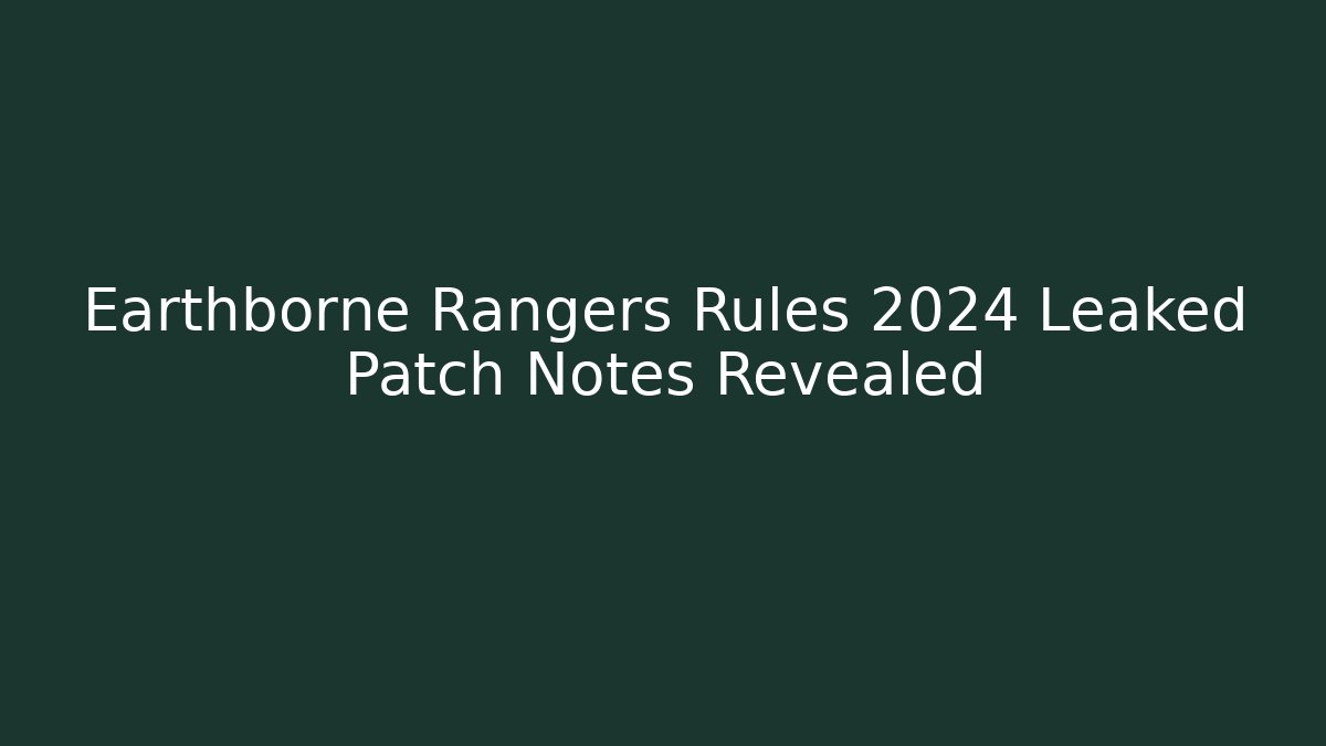 Earthborne Rangers Rules 2024 Leaked Patch Notes Revealed