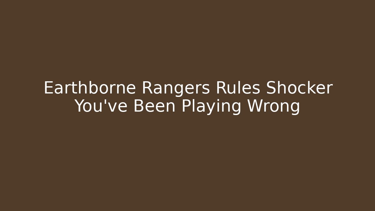Earthborne Rangers Rules Shocker You’ve Been Playing Wrong - The Family Holidays
