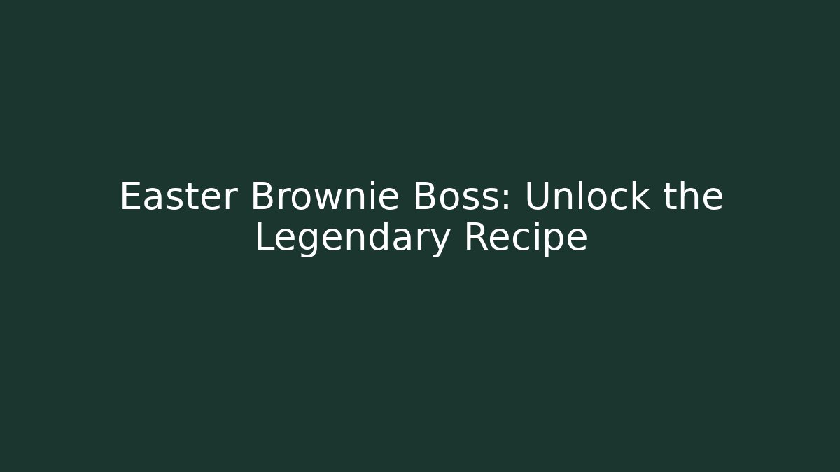 Easter Brownie Boss: Unlock the Legendary Recipe