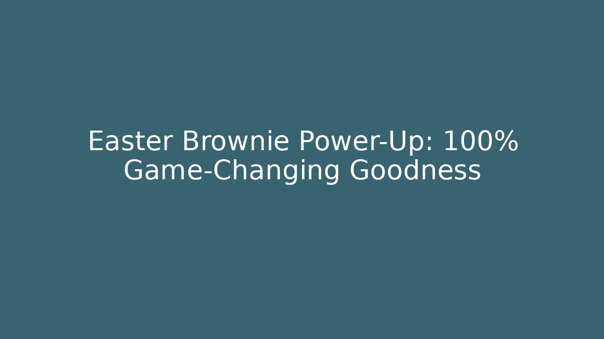 Easter Brownie Power-Up: 100% Game-Changing Goodness - The Family Holidays