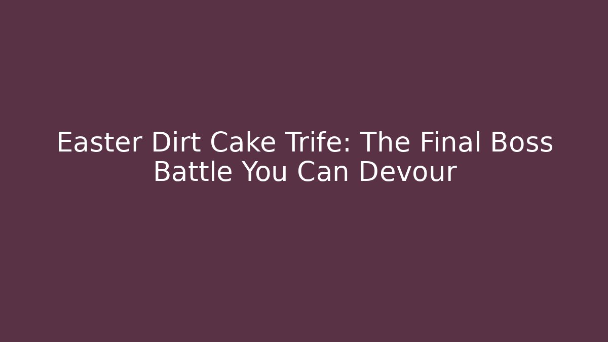 Easter Dirt Cake Trife: The Final Boss Battle You Can Devour