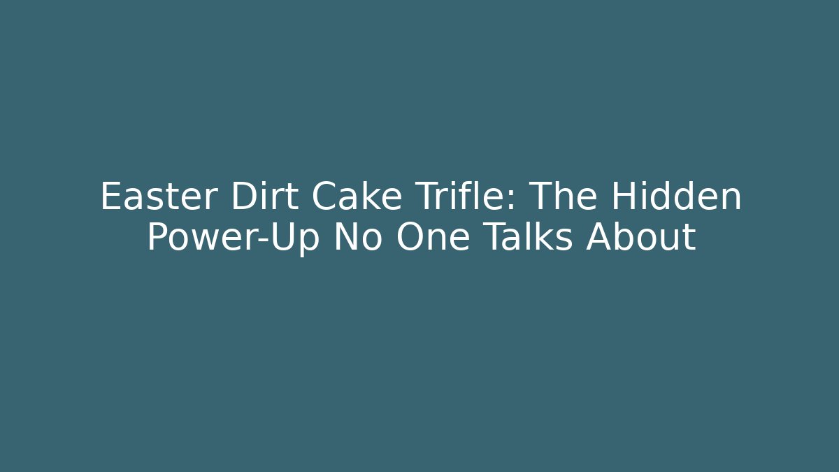 Easter Dirt Cake Trifle: The Hidden Power-Up No One Talks About