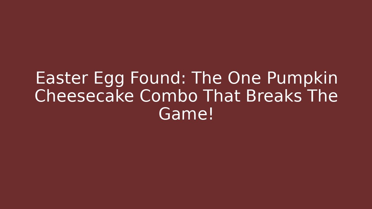 Easter Egg Found: The One Pumpkin Cheesecake Combo That Breaks The Game!