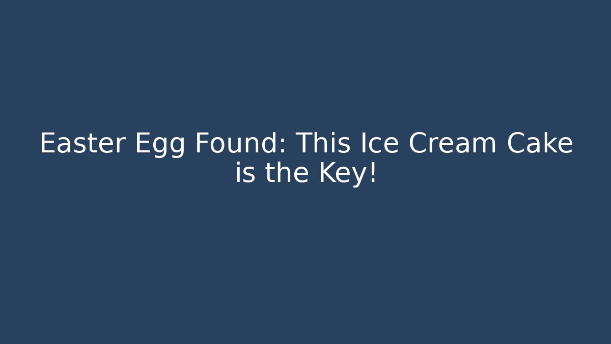 Easter Egg Found: This Ice Cream Cake is the Key!