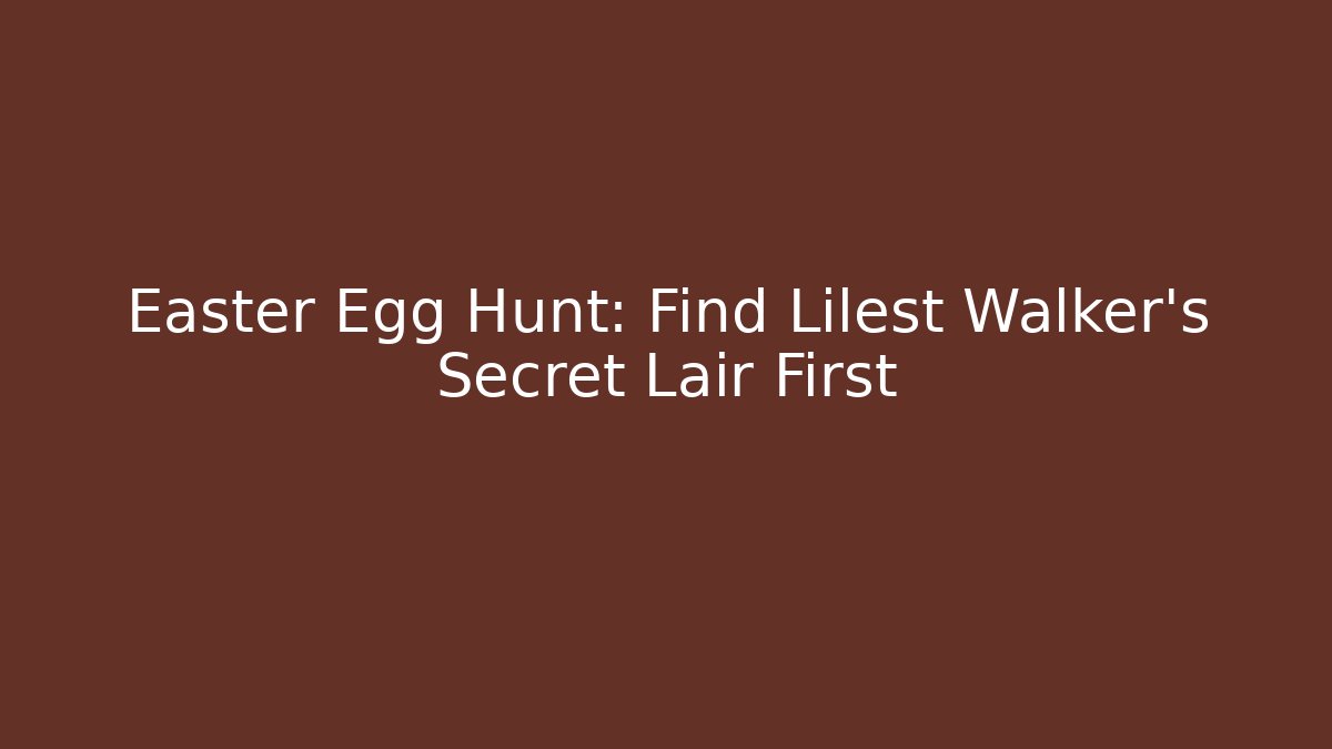 Easter Egg Hunt: Find Lilest Walker’s Secret Lair First - The Family Holidays