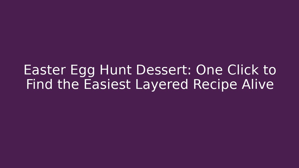 Easter Egg Hunt Dessert: One Click to Find the Easiest Layered Recipe Alive