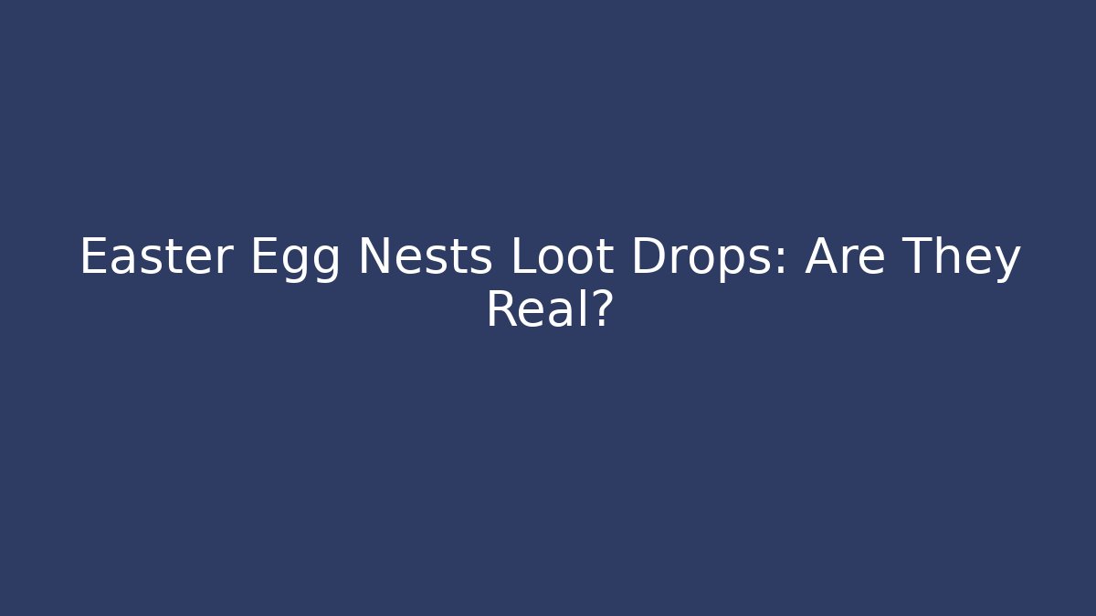 Easter Egg Nests Loot Drops: Are They Real?