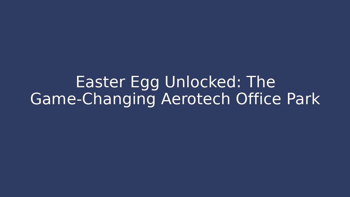Easter Egg Unlocked: The Game-Changing Aerotech Office Park