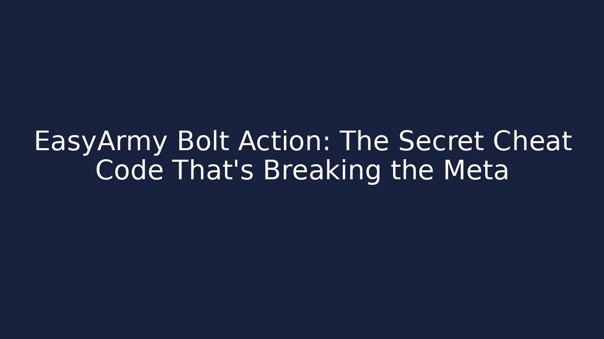 EasyArmy Bolt Action: The Secret Cheat Code That's Breaking the Meta