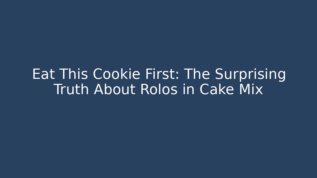 Eat This Cookie First: The Surprising Truth About Rolos in Cake Mix