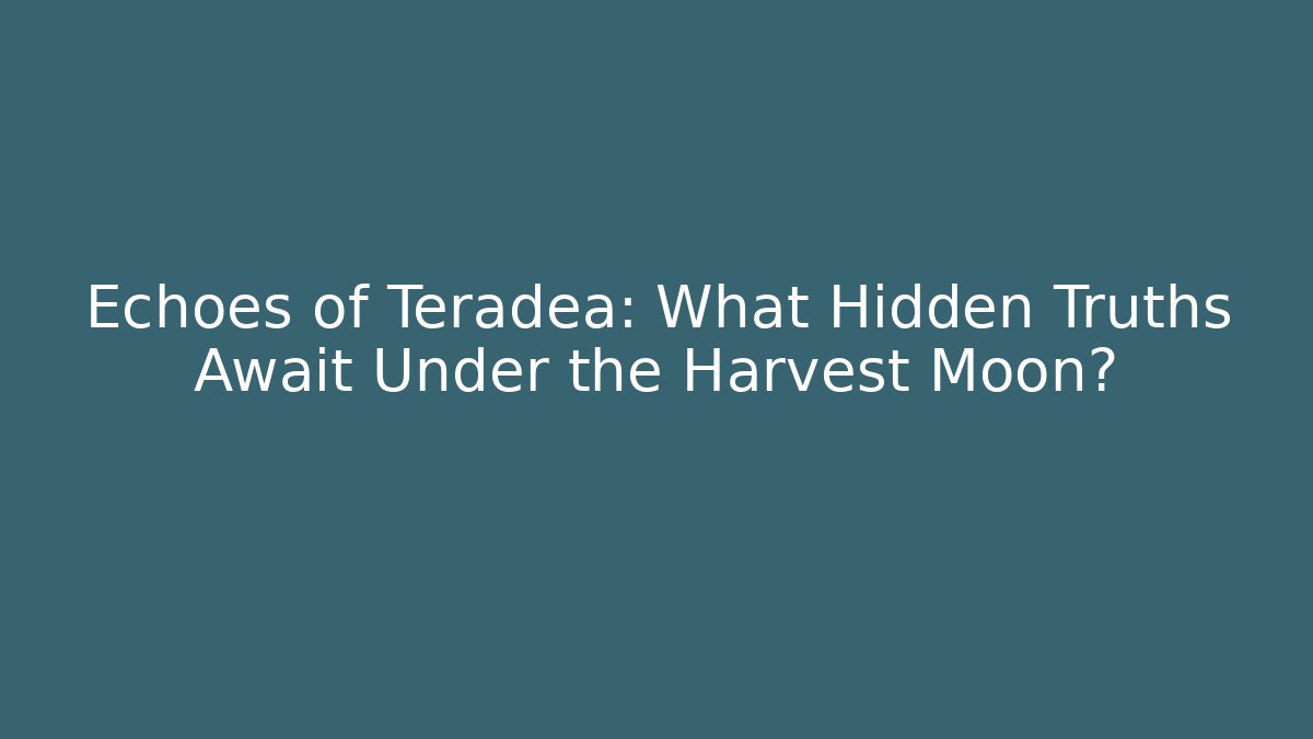 Echoes of Teradea: What Hidden Truths Await Under the Harvest Moon? - The Family Holidays