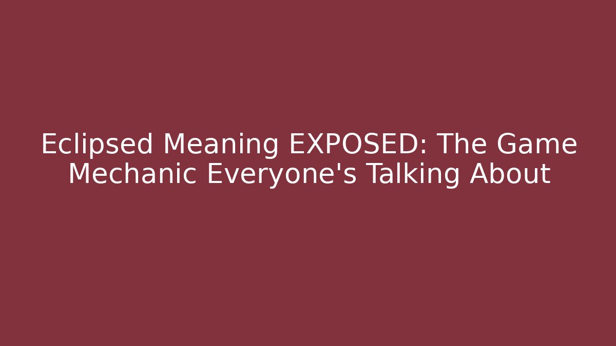 Eclipsed Meaning EXPOSED: The Game Mechanic Everyone's Talking About