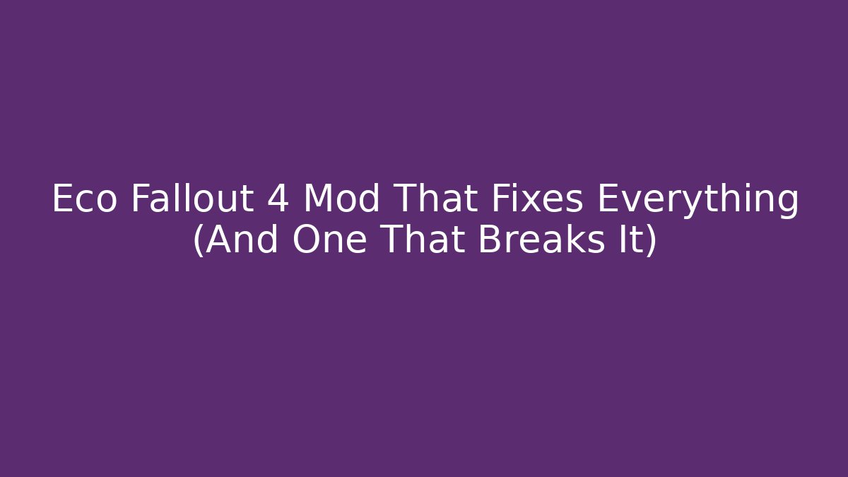 Eco Fallout 4 Mod That Fixes Everything (And One That Breaks It)