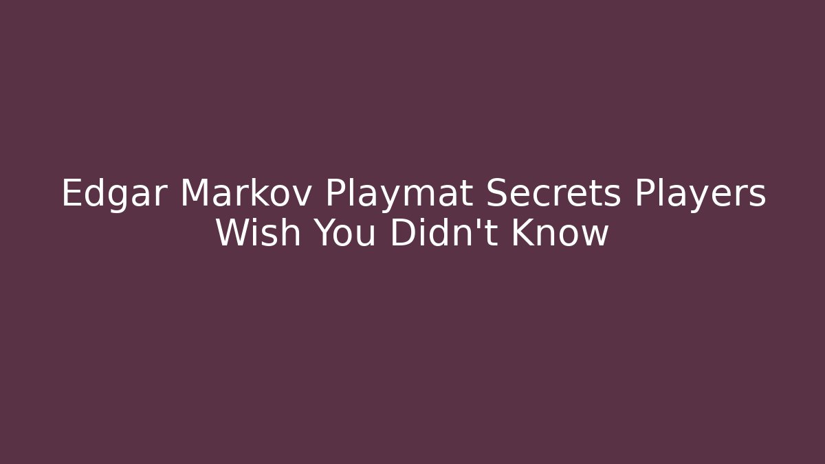 Edgar Markov Playmat Secrets Players Wish You Didn't Know
