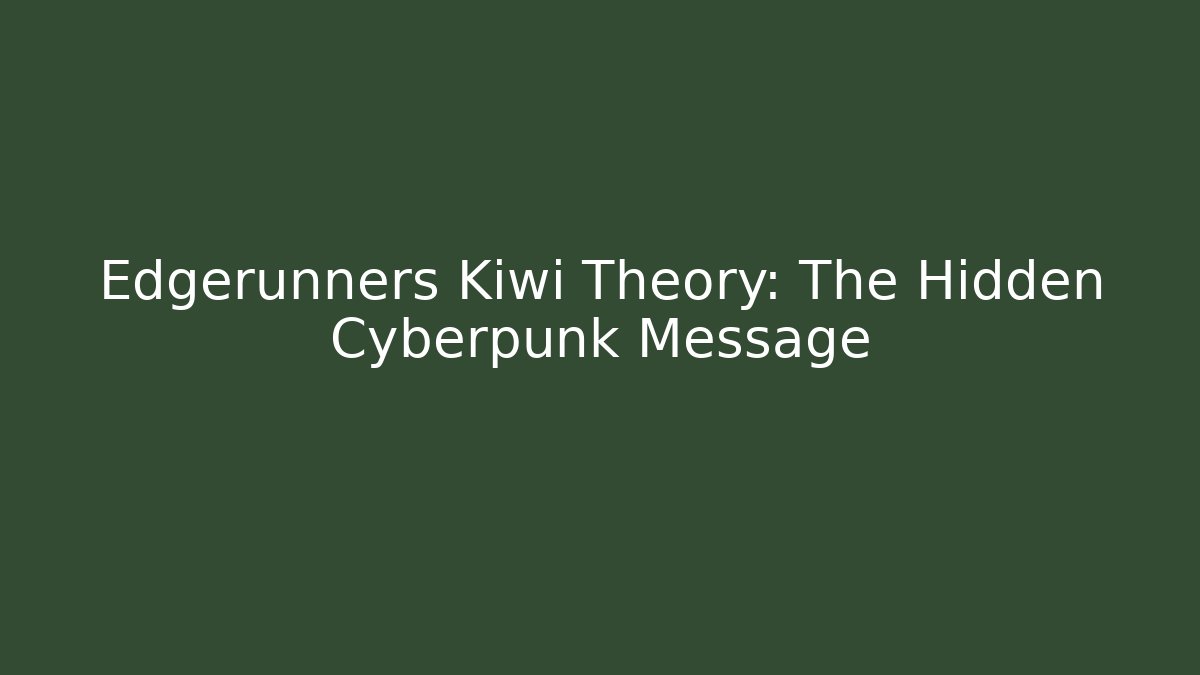 Edgerunners Kiwi Theory: The Hidden Cyberpunk Message