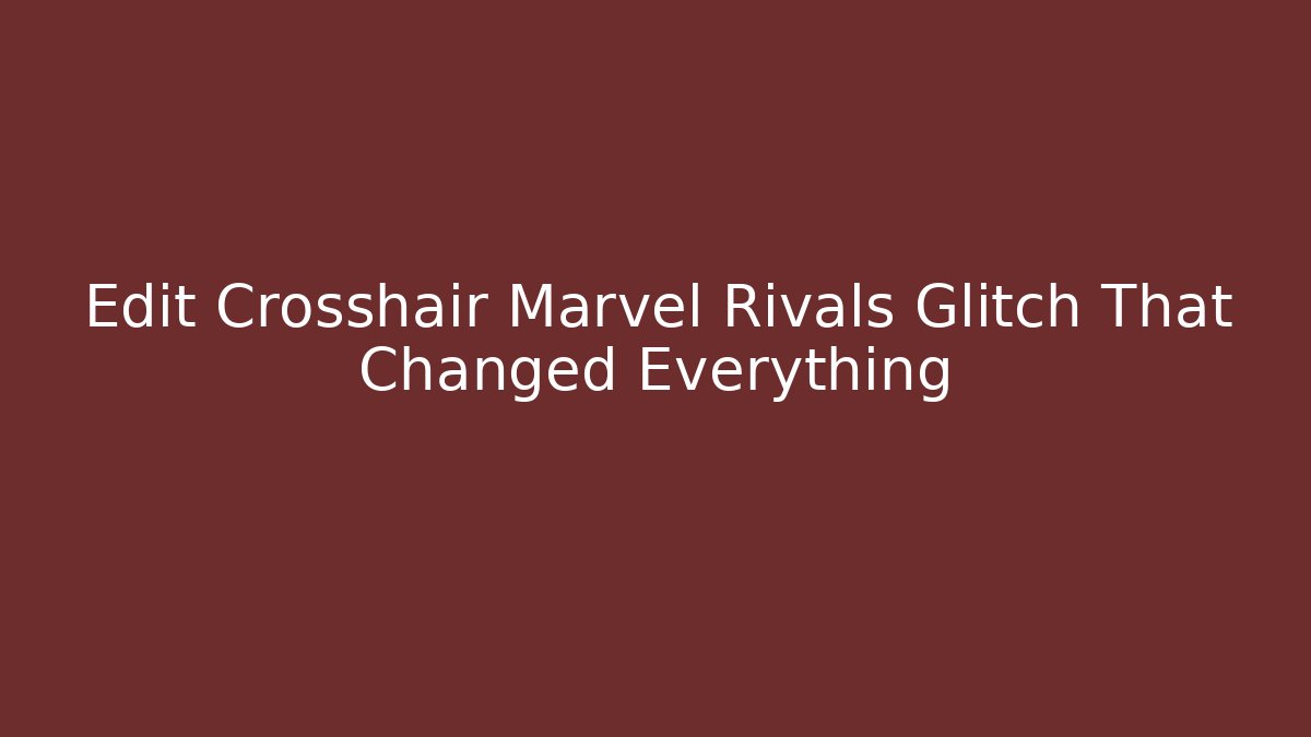 Edit Crosshair Marvel Rivals Glitch That Changed Everything