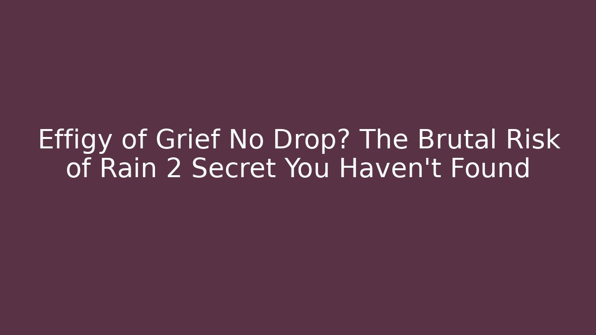 Effigy of Grief No Drop? The Brutal Risk of Rain 2 Secret You Haven't Found