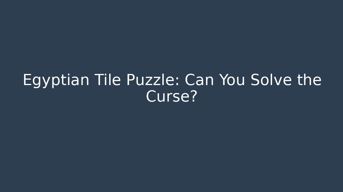 Egyptian Tile Puzzle: Can You Solve the Curse? - The Family Holidays