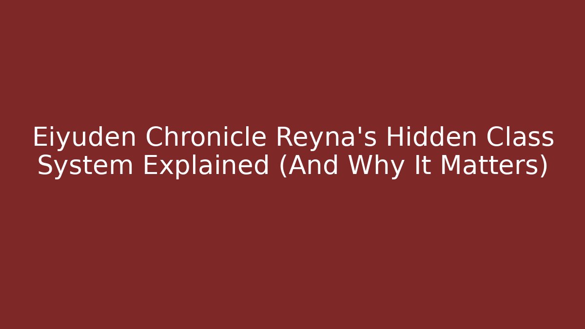 Eiyuden Chronicle Reyna's Hidden Class System Explained (And Why It Matters) - The Family Holidays