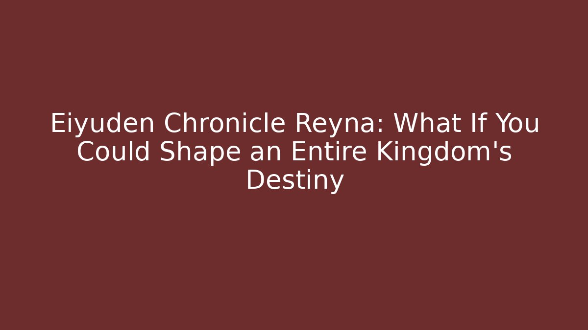 Eiyuden Chronicle Reyna: What If You Could Shape an Entire Kingdom's Destiny