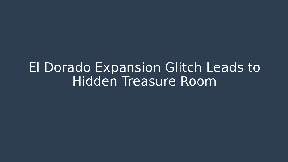 El Dorado Expansion Glitch Leads to Hidden Treasure Room