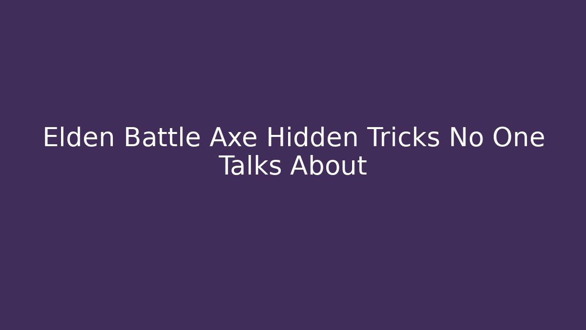 Elden Battle Axe Hidden Tricks No One Talks About