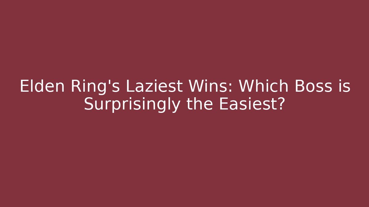 Elden Ring's Laziest Wins: Which Boss is Surprisingly the Easiest?