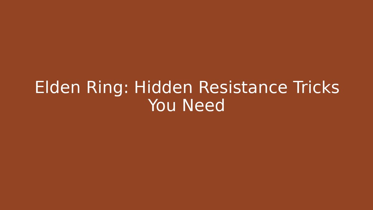 Elden Ring: Hidden Resistance Tricks You Need - The Family Holidays