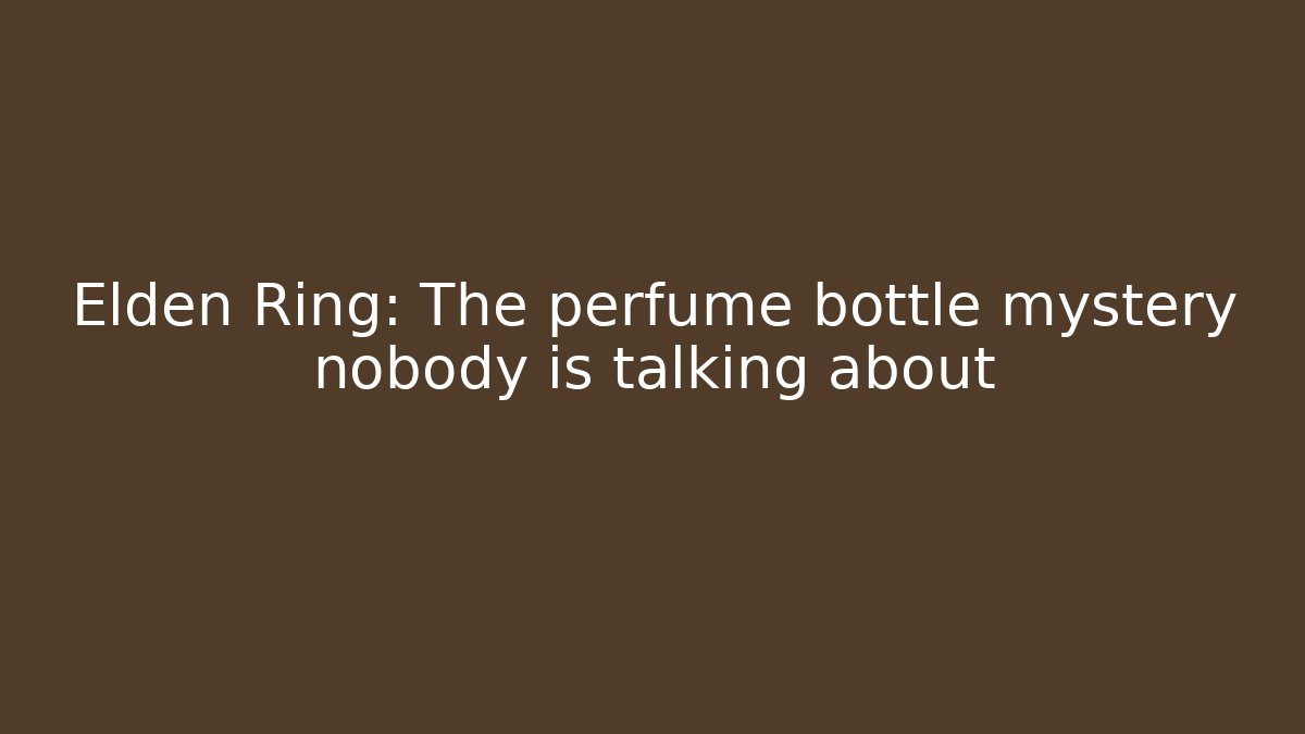 Elden Ring: The perfume bottle mystery nobody is talking about