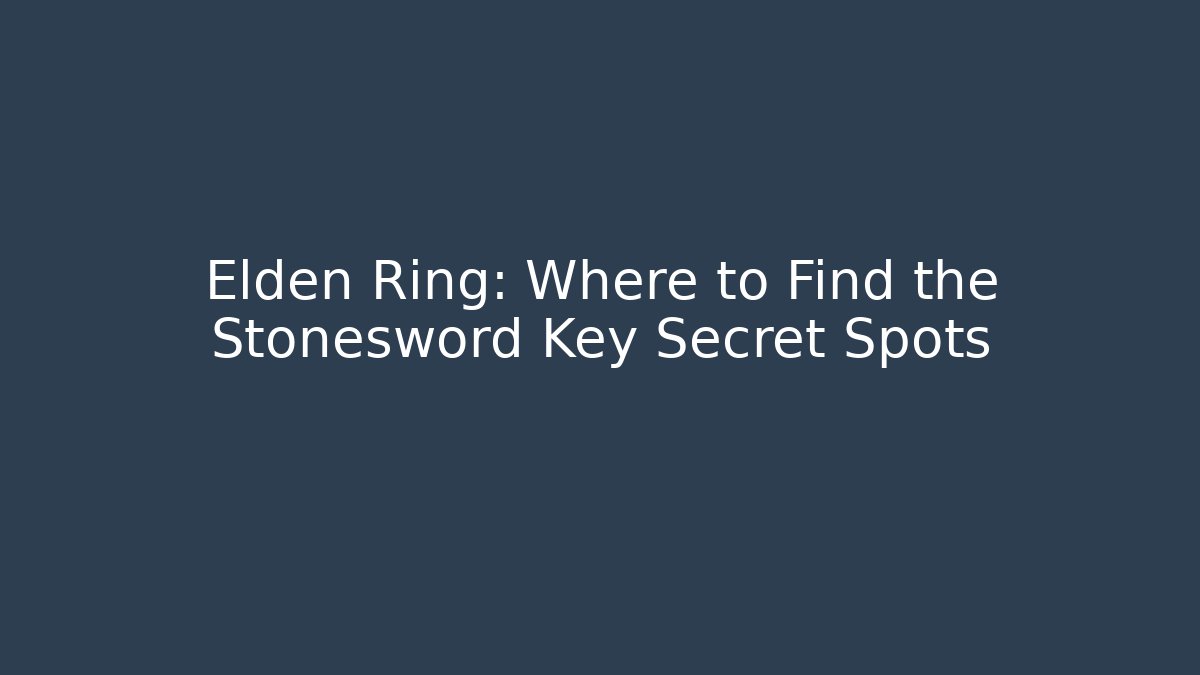 Elden Ring: Where to Find the Stonesword Key Secret Spots