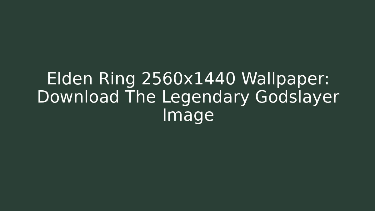 Elden Ring 2560x1440 Wallpaper: Download The Legendary Godslayer Image