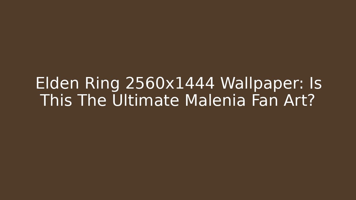 Elden Ring 2560x1444 Wallpaper: Is This The Ultimate Malenia Fan Art?