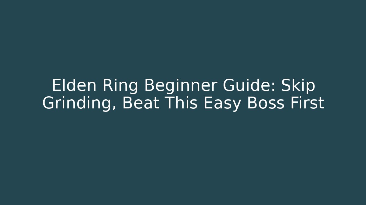 Elden Ring Beginner Guide: Skip Grinding, Beat This Easy Boss First - The Family Holidays