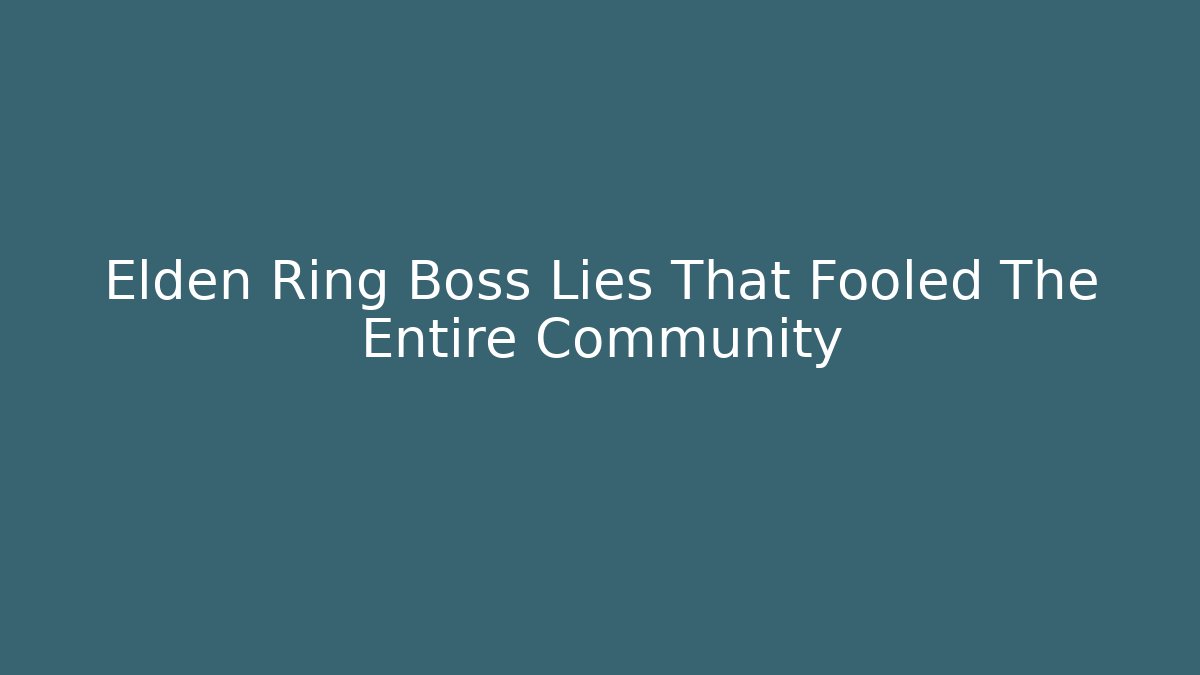 Elden Ring Boss Lies That Fooled The Entire Community