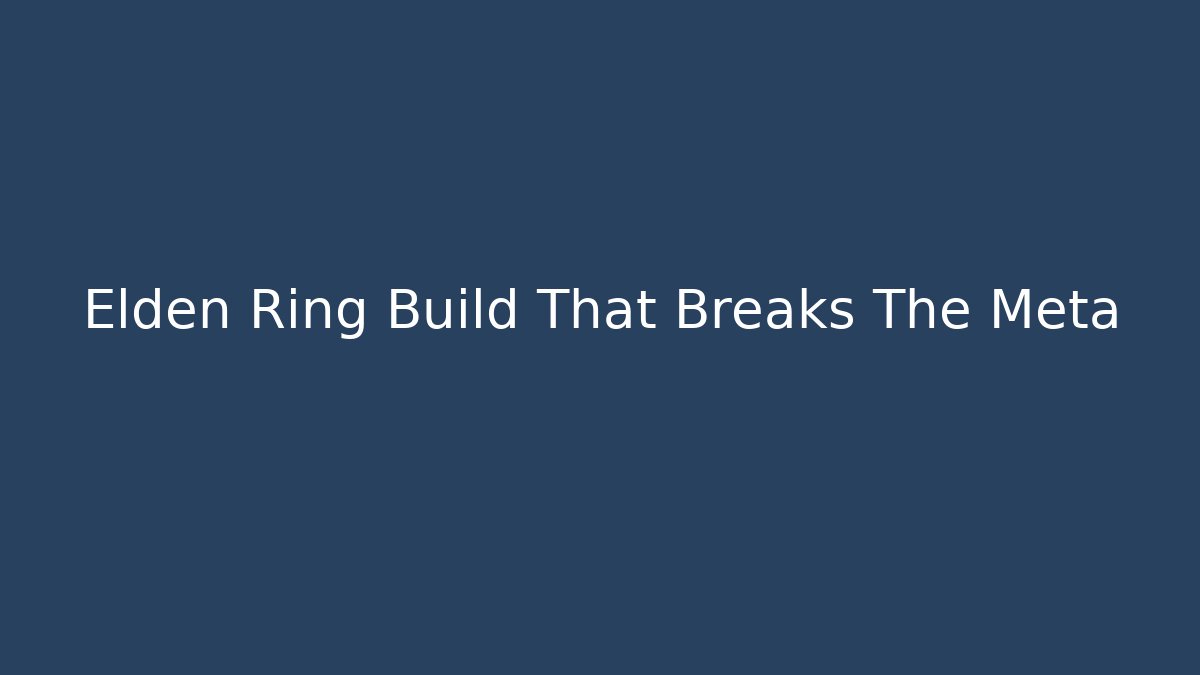 Elden Ring Build That Breaks The Meta