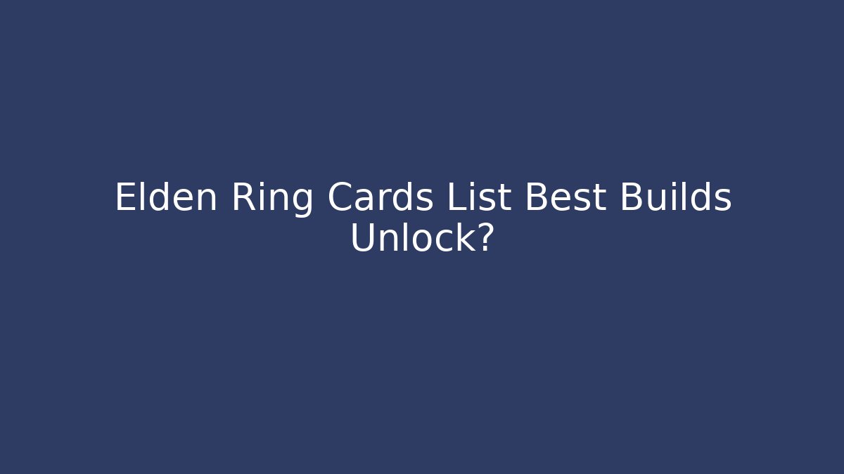 Elden Ring Cards List Best Builds Unlock? - The Family Holidays