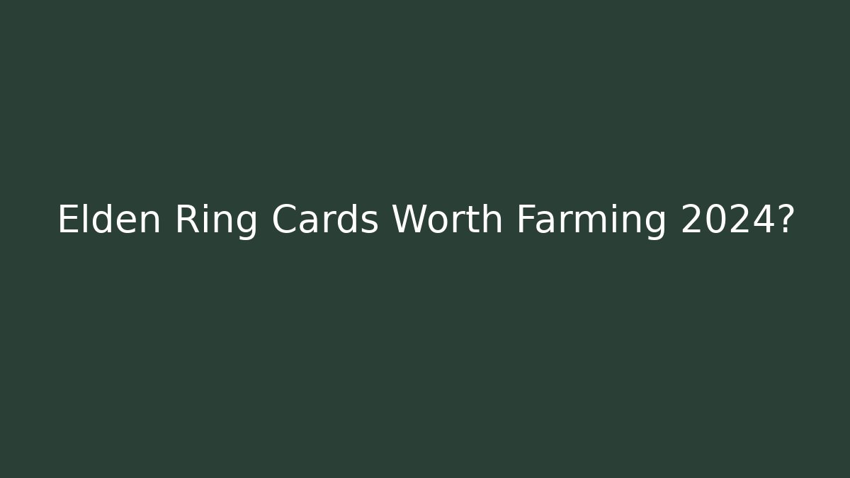Elden Ring Cards Worth Farming 2024?