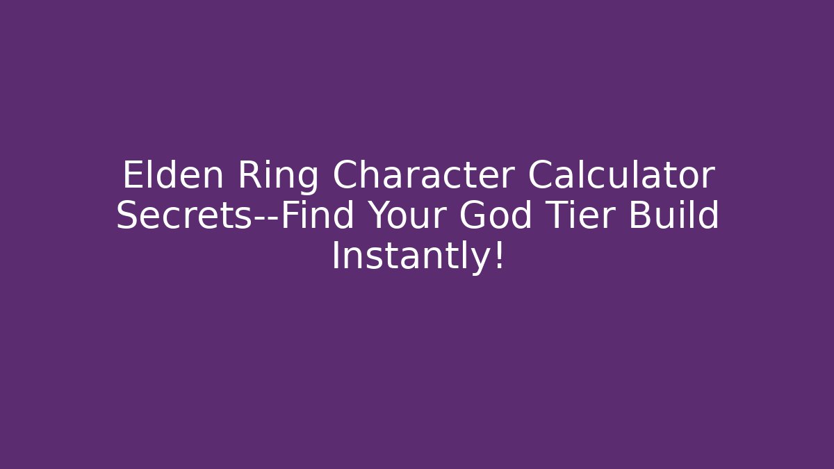 Elden Ring Character Calculator Secrets—Find Your God Tier Build Instantly! - The Family Holidays
