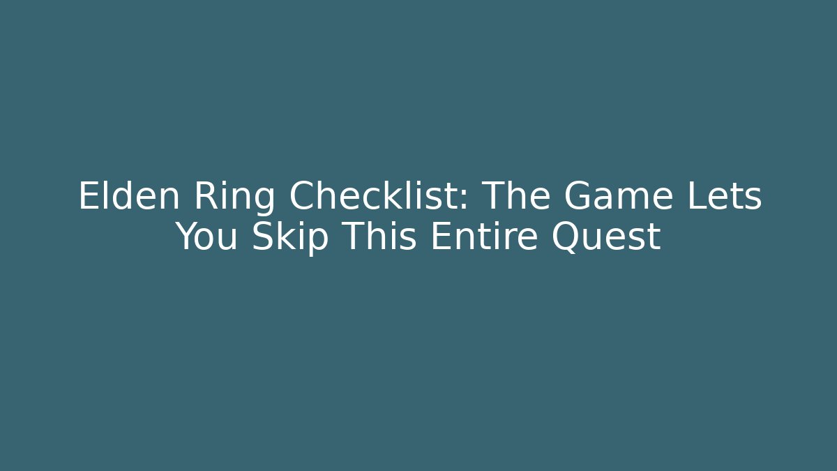 Elden Ring Checklist: The Game Lets You Skip This Entire Quest