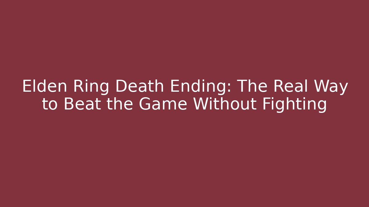 Elden Ring Death Ending: The Real Way to Beat the Game Without Fighting - The Family Holidays